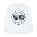 We Are Better Together Long Sleeve Tee — Christian Unity Graphic Shirt